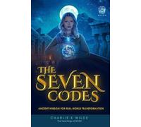 The SEVEN CODES: Ancient Wisdom for Real World Transformation (The SEVEN Awakening Transmissions)