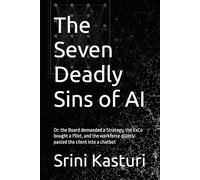 The Seven Deadly Sins of AI: Or: the Board demanded a Strategy, the ExCo bought a Pilot, and the workforce quietly pasted the client into a chatbot
