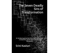 The Seven Deadly Sins of Transformation: Or: the Board approved the Vision, the ExCo instructed a Compromise, and the SteerCo delivered a Workaround (The Seven Deadly Sins of Leadership)