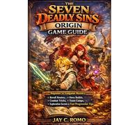 The Seven Deadly Sins: Origin Game Guide: Beginner to Endgame Mastery: Reroll Routes, Hero Builds, Combat Tricks, Team Comps, Exploration Secrets & Fast Progression Tips