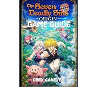 THE SEVEN DEADLY SINS: ORIGIN GAME GUIDE: Master Combat Builds, Unlock Powerful Hero Strategies, Dominate Endgame Challenges with Expert Tactics