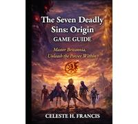 The Seven Deadly Sins: Origin Game Guide: The Seven Deadly Sins: Origin - Master Britannia, Unleash the Power Within