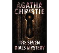 The Seven Dials Mystery: A Classic British Crime Novel of Bundles, Clocks, and Secret Societies