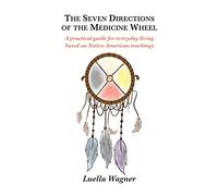 The Seven Directions of the Medicine Wheel: A practical guide for everyday living based on Native American teachings