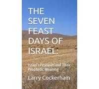 THE SEVEN FEAST DAYS OF ISRAEL:: Israel’s Festivals and Their Prophetic Meaning