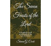 The Seven Feasts of the Lord: A Prophetic Look at Messiah in the Law of Moses
