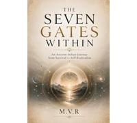 THE SEVEN GATES WITHIN: An Ancient Indian Journey from Survival to Self-Realization