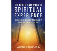 The Seven Gateways of Spiritual Experience: Awakening to a Deeper Knowledge of Love, Life Balance, and God