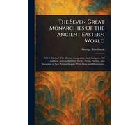 The Seven Great Monarchies Of The Ancient Eastern World