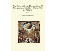 The Seven Great Monarchies Of The Ancient Eastern World, Vol 2: Assyria (Classic Books)