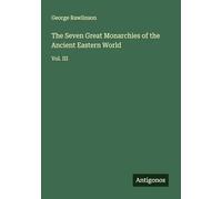The Seven Great Monarchies of the Ancient Eastern World: Vol. III