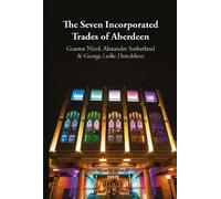 The Seven Incorporated Trades of Aberdeen: A History of Helping to Shape a City and its People