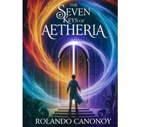 The Seven Keys of Aetheria: Unlocking the Gateway to a Hidden World