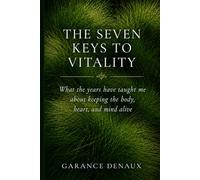 The Seven Keys to Vitality: What the Years Have Taught Me About Keeping the Body, Heart, and Mind Alive