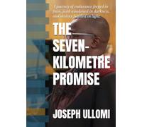 THE SEVEN-KILOMETRE PROMISE: A journey of endurance forged in pain, faith awakened in darkness and destiny fulfilled in light (The Seven Kilometre Promise Part 1)