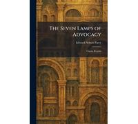 The Seven Lamps of Advocacy: Classic Reprint