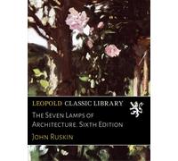 The Seven Lamps of Architecture. Sixth Edition
