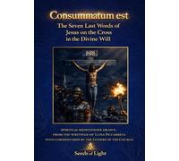 THE SEVEN LAST WORDS OF JESUS ON THE CROSS in the Divine Will: Spiritual meditations inspired by the writings of the Servant of God Luisa Piccarreta ... of the Fathers of t (DIVINA VOLONTA' AMERICA)