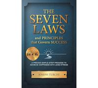 The Seven Laws and Principles that Govern Success: A Proven Simple Step Process to Achieve Happiness With Less Stress