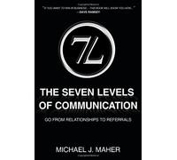 The Seven Levels of Communication: Go from Relationships to Referrals