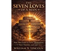 The Seven Loves Of A Man: How Men Learn to Love Themselves, Their Families, and Life