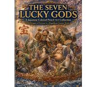 The Seven Lucky Gods: A Japanese Colored Pencil Art Collection: Seven Bringers of Fortune in a Magnificent Fantasy World (Mori no Akari Series)