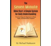The Seven Minute Bible Start: A Simple System for Daily Understanding: Practical Steps for Beginners to Read, Apply, and Remember Scripture