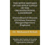 THE SEVEN MISTAKES OF THE SEVEN LEVELS OF THE ORGANIZATIONAL LEADERSHIP: Mistakes, Best Practices & Corrective Actions Across All Seven Levels of Organizational Leadership