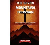 THE SEVEN MOUNTAINS FOUNTAIN: A Step-by-Step Guide to Living with Vision, Power, and Lasting Impact