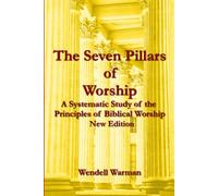 The Seven Pillars of Worship (New Edition): A Systematic Study of the Principles of biblical Worship