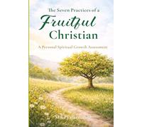 The Seven Practices of a Fruitful Christian: A Personal Spiritual Growth Assessment