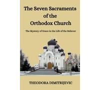 The Seven Sacraments of the Orthodox Church: The Mystery of Grace in the Life of the Believer