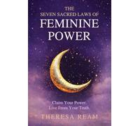 The Seven Sacred Laws of Feminine Power: Claim Your Power. Live from Your Truth.