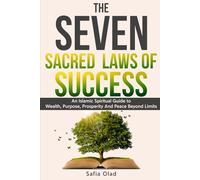 The Seven Sacred Laws of Success: An Islamic Guide to Wealth, Purpose, Prosperity and Peace - Rooted in Tawheed, Powered by Faith, Built for This Dunya and the Akhirah