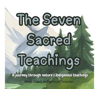 The Seven Sacred Teachings: A journey through nature’s Indigenous teachings