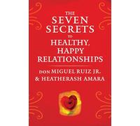 The Seven Secrets to Healthy, Happy Relationships (Toltec Wisdom)