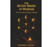 THE SEVEN SEEDS OF WISDOM: A Griot's Guide to Strategic Thinking