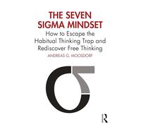 The Seven Sigma Mindset: How to Escape the Habitual Thinking Trap and Rediscover Free Thinking