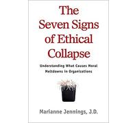 The Seven Signs of Ethical Collapse: How to Spot Moral Meltdowns in Companies... Before It’s Too Late