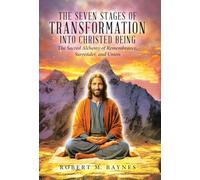 The Seven Stages of Transformation Into Christed Being: The Sacred Alchemy of Remembrance, Surrender, and Union