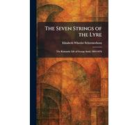 The Seven Strings of the Lyre: The Romantic Life of George Sand, 1804-1876