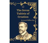 The Seven Tablets of Creation: The Babylonian Epic of Creation (Enuma Elish) - A Scholarly, Restored Edition