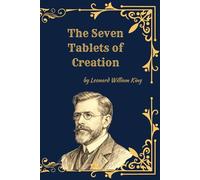 The Seven Tablets of Creation: The Babylonian Epic of Creation (Enuma Elish) - A Scholarly, Restored Edition
