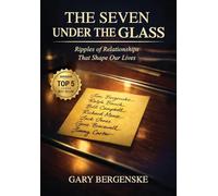 The Seven Under The Glass: Ripples of Relationships That Shape Our Lives