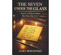 The Seven Under The Glass: Ripples of Relationships That Shape Our Lives