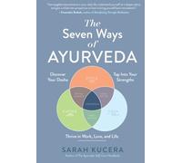 The Seven Ways of Ayurveda: Discover Your Dosha, Tap Into Your Strengths - and Thrive in Work, Love, and Life