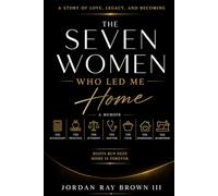 The Seven Women Who Led Me Home: A Story of Love, Legacy, and Becoming