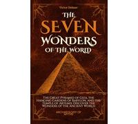 The Seven Wonders of the World: The Great Pyramid of Giza, the Hanging Gardens of Babylon, and the Temple of Artemis: Discover the Wonders of the Ancient World (Archeology Of Myths)