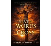 The Seven Words of the Cross: A Novel of Redemption Spoken Between Heaven and Earth
