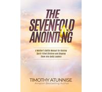 The Sevenfold Anointing: A Mother’s Battle Manual For Raising Spirit-Filled Children and Shaping Them Into Godly Leaders (Warrior Mom)